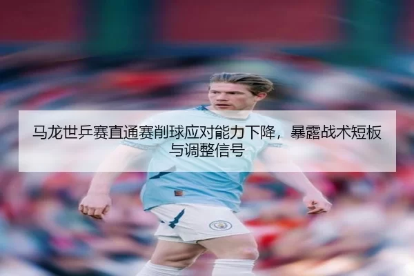 ma-long-shi-ping-sai-zhi-tong-sai-xiao-qiu-ying-dui-neng-li-xia-jiang-bao-lu-zhan-shu-duan-ban-yu-tiao-zheng-xin-hao-2-361.jpg
