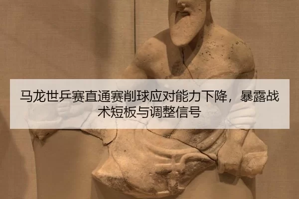 ma-long-shi-ping-sai-zhi-tong-sai-xiao-qiu-ying-dui-neng-li-xia-jiang-bao-lu-zhan-shu-duan-ban-yu-tiao-zheng-xin-hao-3-516.jpg
