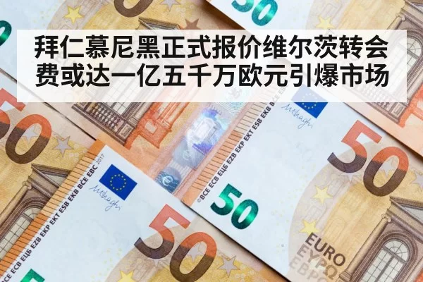 拜仁慕尼黑正式报价维尔茨转会费或达一亿五千万欧元引爆市场