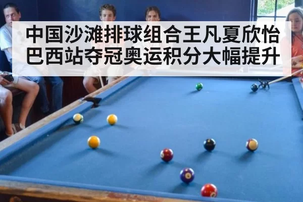 中国沙滩排球组合王凡夏欣怡巴西站夺冠奥运积分大幅提升