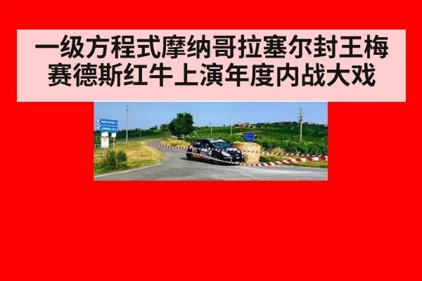 一级方程式摩纳哥拉塞尔封王梅赛德斯红牛上演年度内战大戏